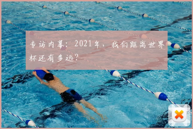 专访内幕:2021年,我们距离世界杯还有多远?
