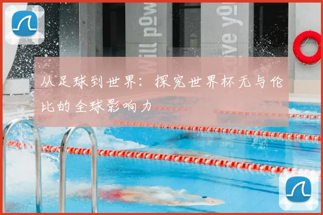 从足球到世界:探究世界杯无与伦比的全球影响力