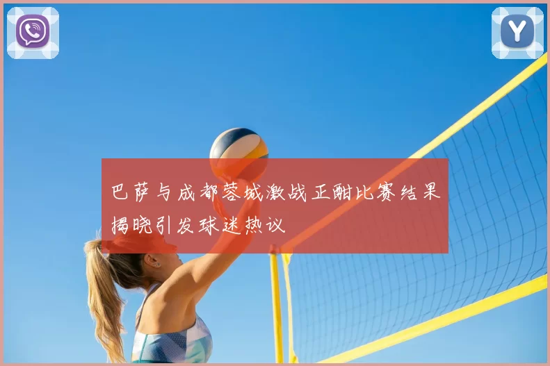 巴萨与成都蓉城激战正酣比赛结果揭晓引发球迷热议