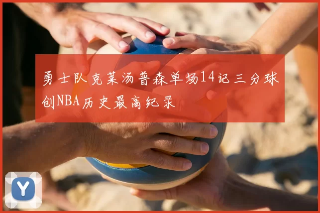 勇士队克莱汤普森单场14记三分球创NBA历史最高纪录