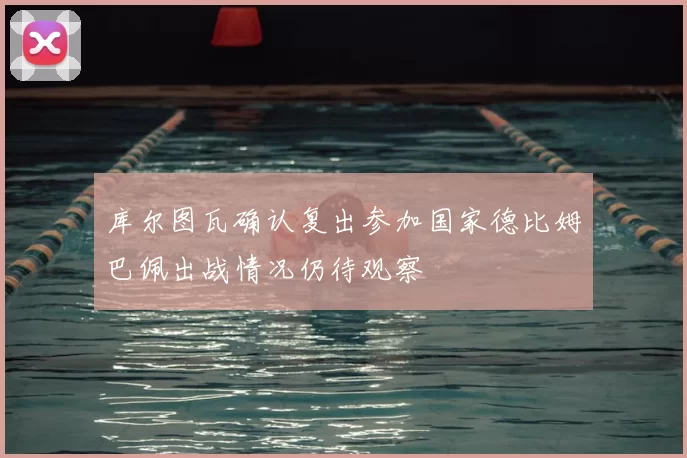 库尔图瓦确认复出参加国家德比姆巴佩出战情况仍待观察