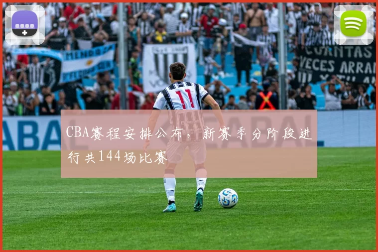 CBA赛程安排公布,新赛季分阶段进行共144场比赛
