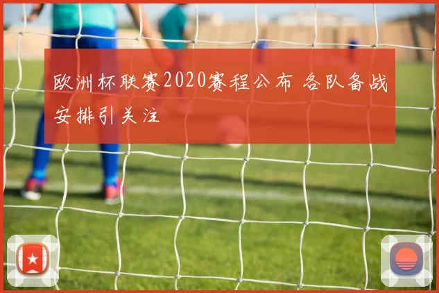 欧洲杯联赛2020赛程公布 各队备战安排引关注