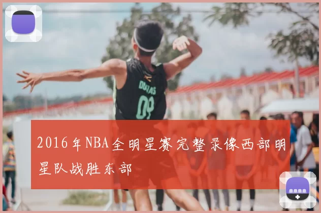 2016年NBA全明星赛完整录像西部明星队战胜东部