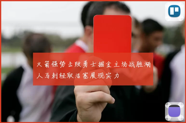火箭强势击败勇士掘金主场战胜湖人马刺轻取活塞展现实力