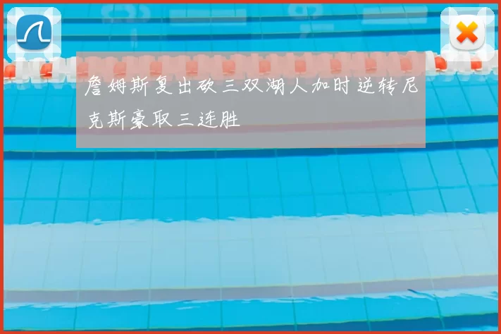 詹姆斯复出砍三双湖人加时逆转尼克斯豪取三连胜