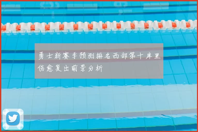 勇士新赛季预测排名西部第十库里伤愈复出前景分析